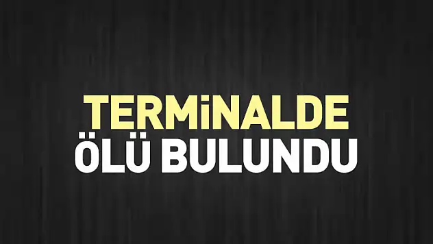 Terminalde ölü bulundu