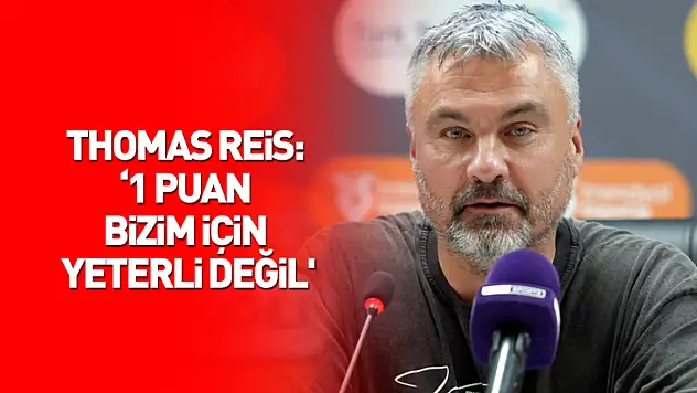 Thomas Reis: '1 puan bizim için yeterli değil'
