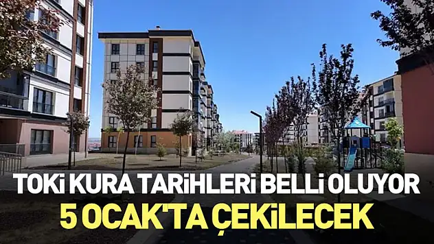 TOKİ Kura tarihleri belli oluyor: 5 Ocak'ta çekilecek