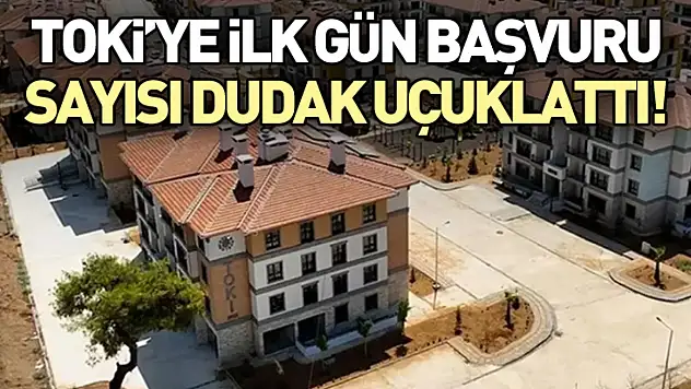 TOKİ'ye ilk gün başvuru sayısı dudak uçuklattı!