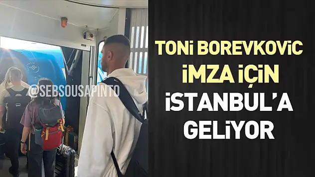 Toni Borevkovic imza için İstanbul'a geliyor