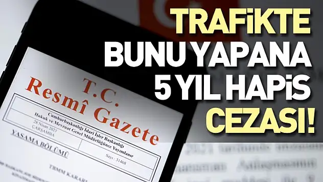Trafikte bunu yapana 5 yıl hapis cezası!