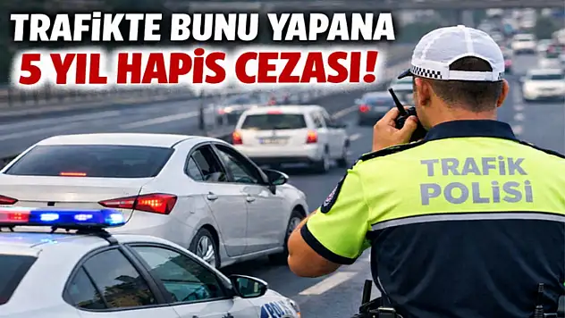Trafikte bunu yapana 5 yıl hapis cezası!