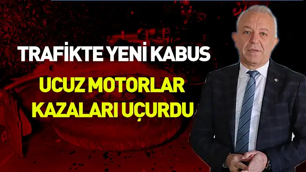 Trafikte yeni kabus: Ucuz motorlar kazaları uçurdu