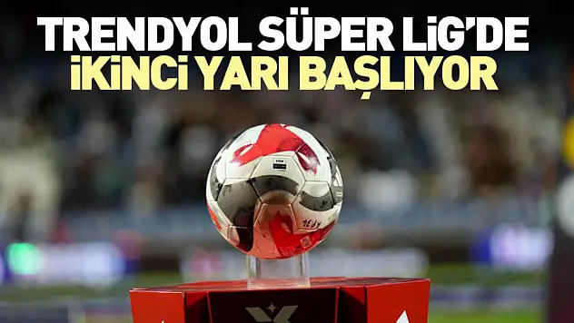 Trendyol Süper Lig'de İkinci Yarı Başlıyor