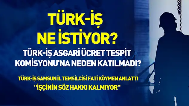 Türk-İş Asgari Ücret Tespit Komisyonu'na neden katılmadı?