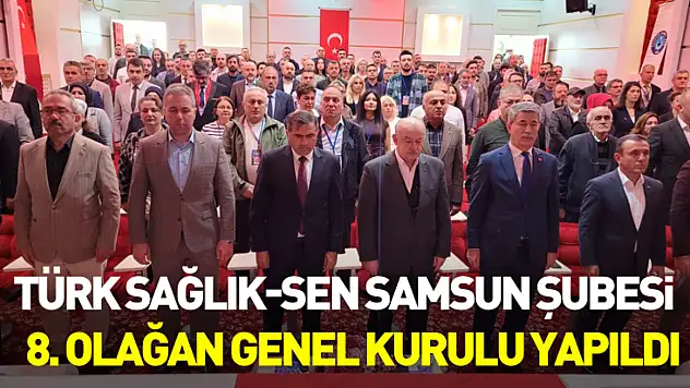 Türk Sağlık-Sen Samsun Şubesi 8. Olağan Genel Kurulu yapıldı