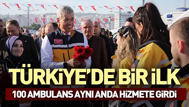 Türkiye'de Bir İlk: 100 Ambulans Aynı Anda Hizmete Girdi