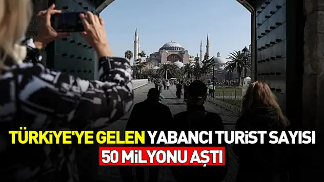 Türkiye'ye gelen yabancı turist sayısı 50 milyonu aştı