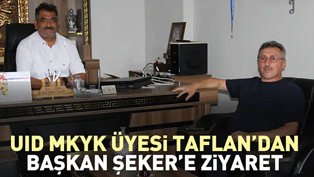 UID MKYK Üyesi Taflan'dan Başkan Şeker'e Ziyaret