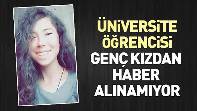 Üniversite öğrencisi genç kızdan haber alınamıyor