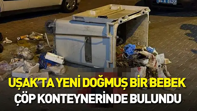 Uşak'ta yeni doğmuş bir bebek çöp konteynerinde bulundu