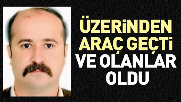 Üzerinden araç geçti ve olanlar oldu
