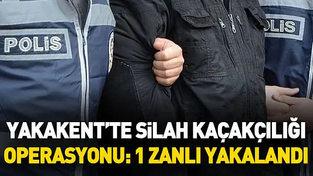 Yakakent'te Silah Kaçakçılığı Operasyonu: 1 Zanlı Yakalandı