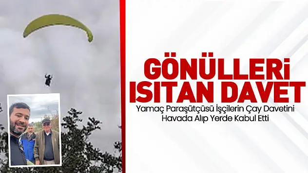 Yamaç Paraşütçüsü İşçilerin Çay Davetini Havada Alıp Yerde Kabul Etti