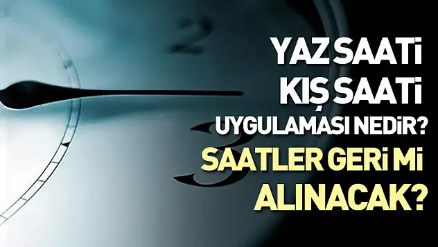 Yaz saati kış saati uygulaması nedir? Saatler geri mi alınacak?