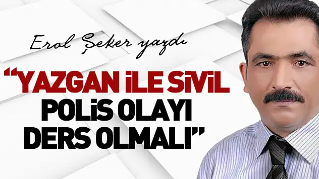 'Yazgan ile sivil polis olayı ders olmalı'