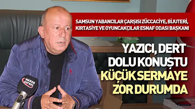 Yazıcı, Dert Dolu Konuştu: Küçük Sermaye Zor Durumda