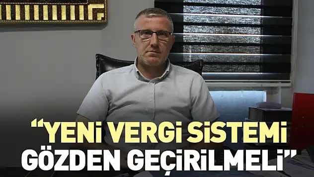 'Yeni vergi sistemi gözden geçirilmeli'