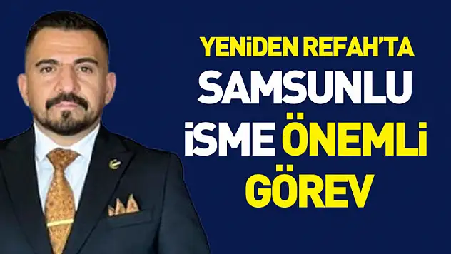 Yeniden Refah'ta Samsunlu isme önemli görev