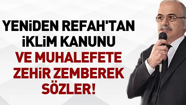 Yeniden Refah'tan İklim Kanunu ve Muhalefete Zehir Zemberek Sözler!