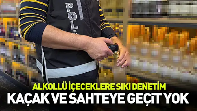Yılbaşı öncesi kaçak ve sahte alkole geçit yok