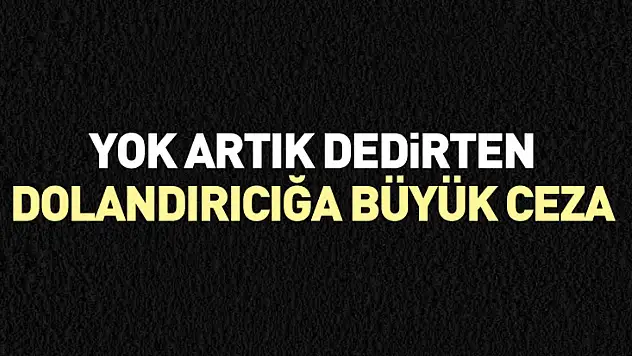 Yok artık dedirten dolandırıcılığa büyük ceza