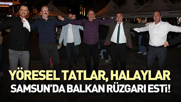 Yöresel Tatlar, Halaylar : Samsun'da Balkan Rüzgarı Esti!