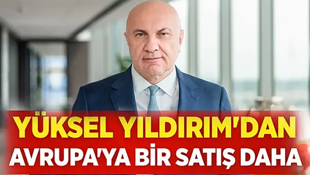 Yüksel Yıldırım'dan Avrupa'ya bir satış daha