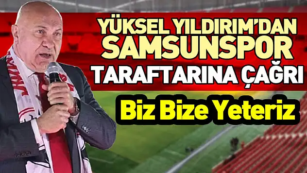 Yüksel Yıldırım'dan Samsunspor Taraftarına Çağrı: Biz Bize Yeteriz