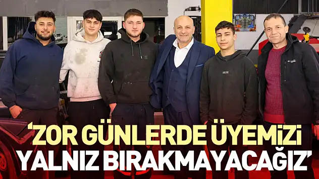 'Zor Günlerde Üyemizi Yalnız Bırakmayacağız'