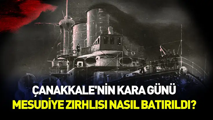 Çanakkale'nin kara günü: Mesudiye Zırhlısı nasıl batırıldı?