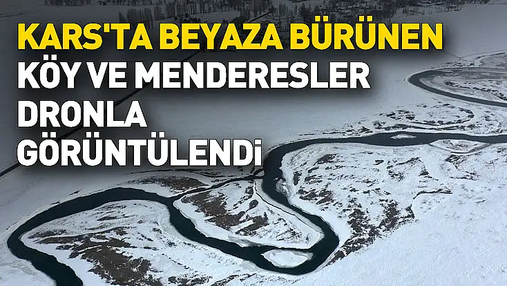 Kars’ta karla kaplanan köyler ve menderesler dronla görüntülendi