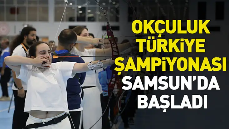 Okçuluk Türkiye Şampiyonası Samsun’da Başladı