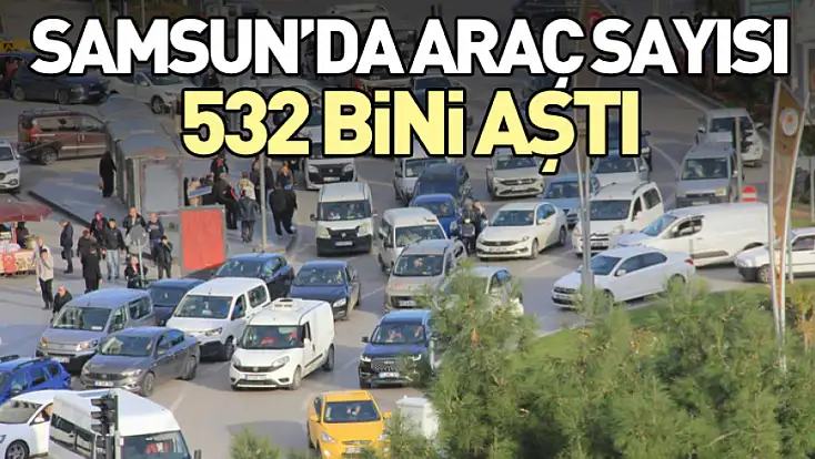 Samsun’da Araç Sayısı 532 Bini Aştı