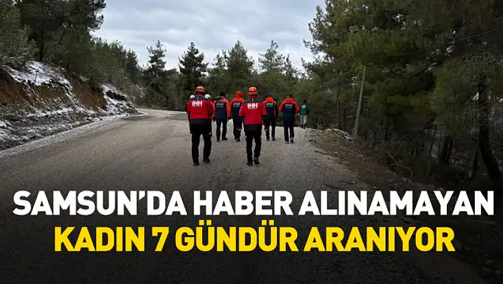 Samsun’da haber alınamayan kadın 7 gündür aranıyor