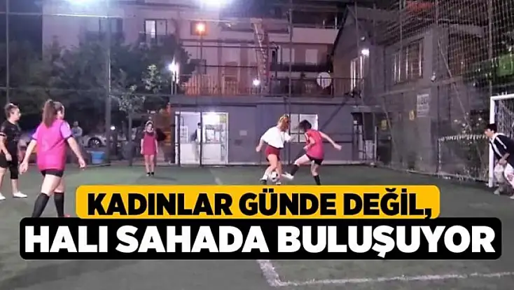 Samsun’da kadınlar haftada bir gün halı sahada buluşuyor