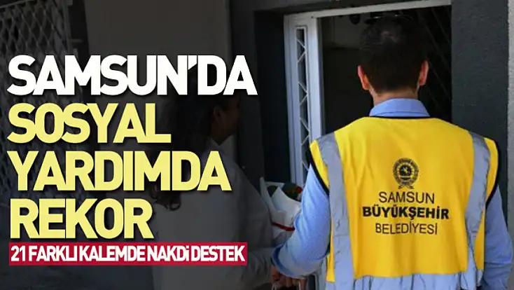 Samsun’da Sosyal Yardımda Rekor: 21 Farklı Kalemde Nakdi Destek