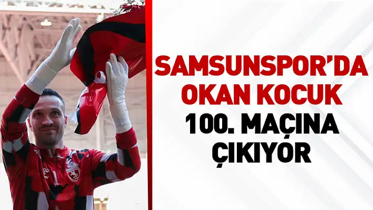 Samsunspor’da Okan Kocuk 100. maçına çıkıyor