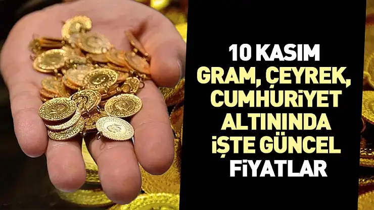 10 Kasım Gram, Çeyrek ve Cumhuriyet Altınında İşte Güncel Fiyatlar
