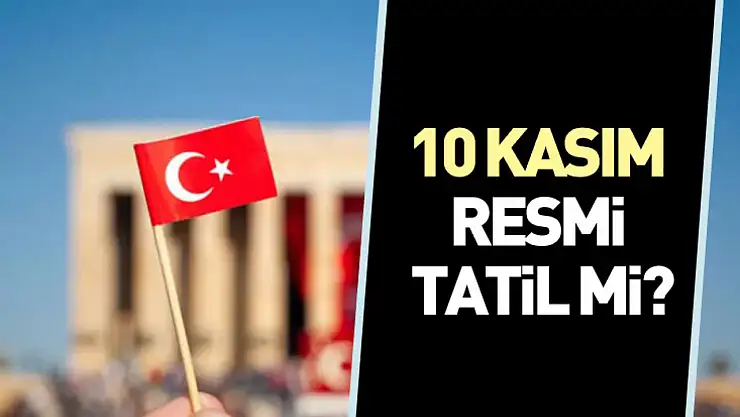10 Kasım Resmi Tatil Mi? 10 Kasım Pazartesi hastaneler, üniversiteler, bankalar tatil mi?