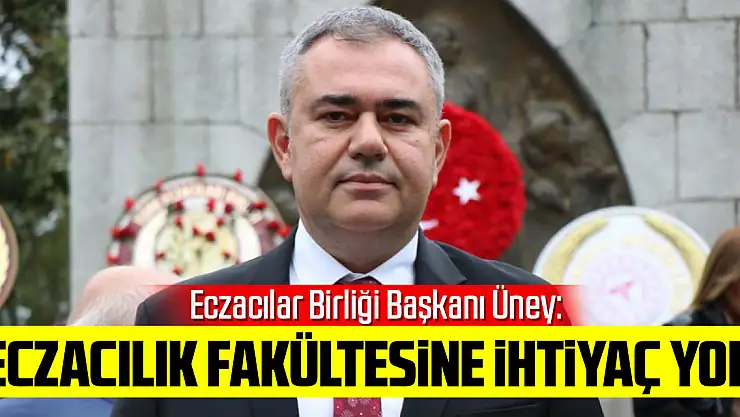 Eczacılar Birliği Başkanı Üney: 'Artık Türkiye'de eczacılık fakültesine ihtiyaç yok'