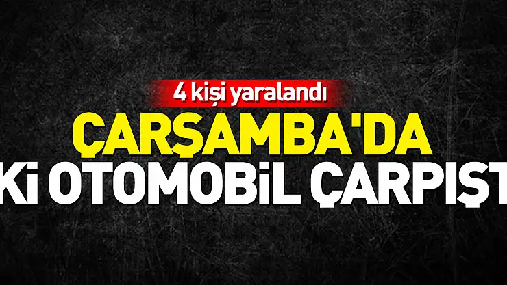 Çarşamba'da iki otomobil çarpıştı, 4 kişi yaralandı