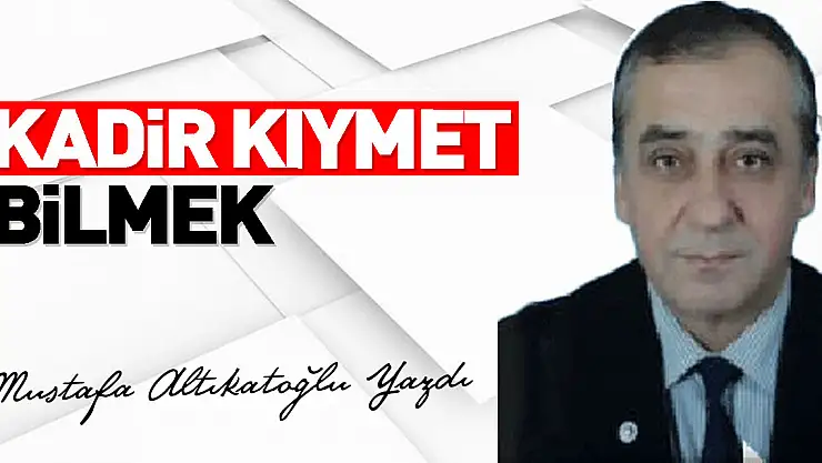 KADİR KIYMET BİLMEK