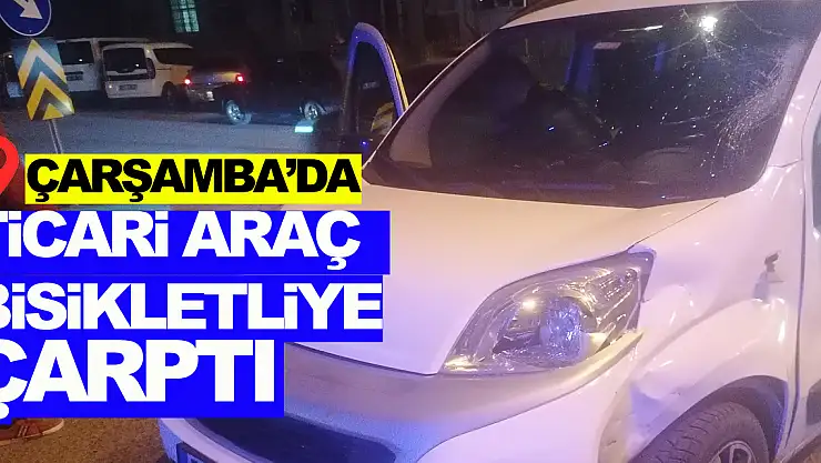 Çarşamba'da ticari araç bisikletliye çarptı