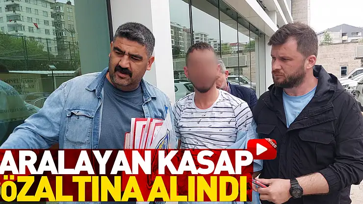 Satırla bir kişiyi yaralayan kasap gözaltına alındı