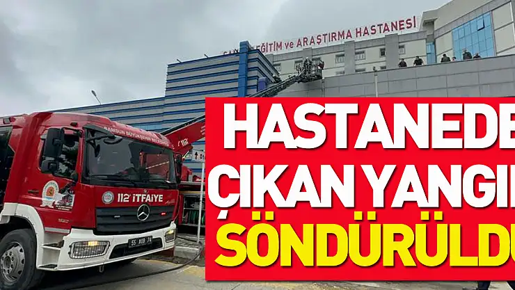 Samsun Eğitim ve Araştırma Hastanesi'nde çıkan yangın söndürüldü