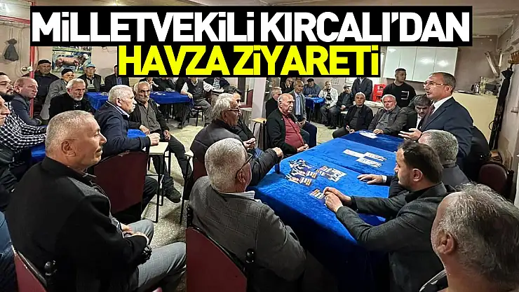 Milletvekili Kırcalı'dan Havza Ziyareti
