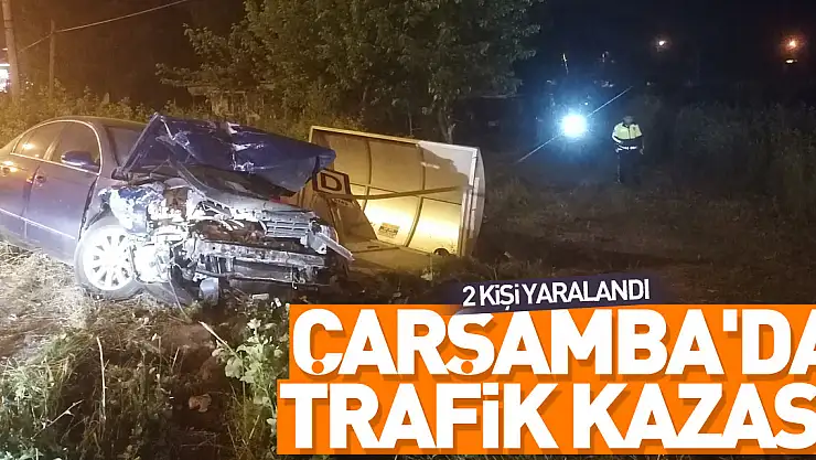 ÇARŞAMBA'DA TRAFİK KAZASI  2 KİŞİ YARALANDI