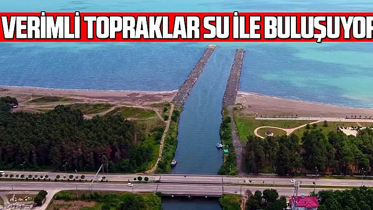 Samsun'da verimli topraklar su ile buluşuyor